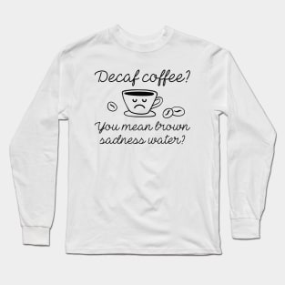 Decaf Coffee Long Sleeve T-Shirt